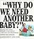 Why Do We Need Another Baby...