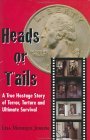 Heads or Tails: A True Hostage Story of Terror, Torture and Ultimate Survival Heads or Tails: A True Hostage Story of Terror, Torture and Ultimate Survival