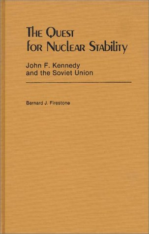 The Quest for Nuclear Stability: John F. Kennedy and the Soviet Union (Contributions in Political Science)