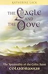 The Eagle and the Dove: The Spirituality of the Celtic Saint Columbanus