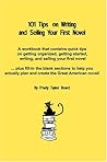 101 Tips on Writing and Selling Your First Novel: Quick, common sense tips on getting organized,