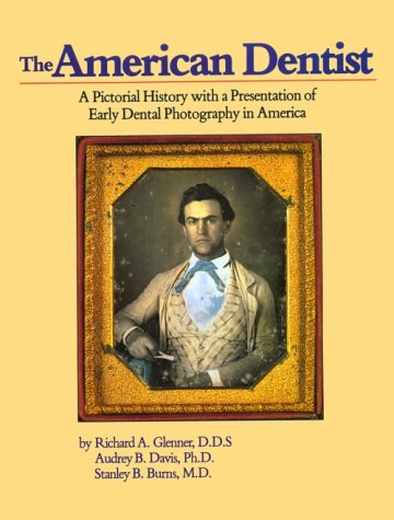 The American Dentist: A Pictorial History with a Presentation of Early Dental Photography in America (Hardcover)