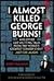 I Almost Killed George Burns! by Andy Nulman