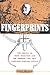 Fingerprints: The Origins of Crime Detection and the Murder Case That Launched Forensic Science