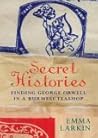 Secret Histories: Finding George Orwell in a Burmese Teashop : A Journey Through Burma in the Company of George Orwell