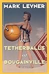 The Tetherballs of Bougainville by Mark Leyner The Tetherballs of Bougainville by Mark Leyner
