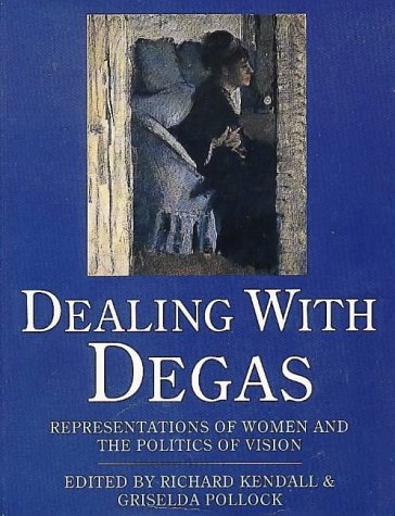 Dealing With Degas: Representations of Women and the Politics of Vision (Paperback)