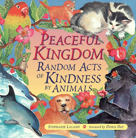 Peaceful Kingdom: Random Acts of Kindness by Animals (Animal Book for Animal Lovers, for Fans of Chicken Soup for the Soul)
