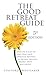 The Good Retreat Guide : Over 500 Places to Find Peace and Spiritual Renewal in Britain, Ireland, France, Spain and Greece