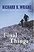 Final Things by Richard B. Wright