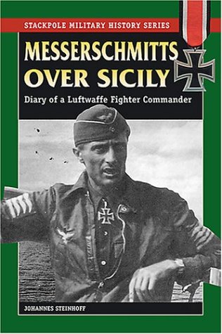 Messerschmitts Over Sicily: Diary of a Luftwaffe Fighter Commander (Stackpole Military History Series)