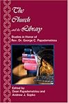 The Church and the Library: Studies in Honor of Rev. Dr. George C. Papademetriou The Church and the Library: Studies in Honor of Rev. Dr. George C. Papademetriou