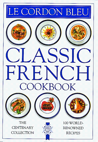 Le Cordon Bleu: Classic French Cookbook: The Centenary Collection, 100 World-Renowned Recipes (Hardcover)