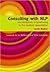 Consulting With NLP: Neuro-linguistic Programming in the Medical Consultation: Neuro-linguistic Programming in the Medical Consultation