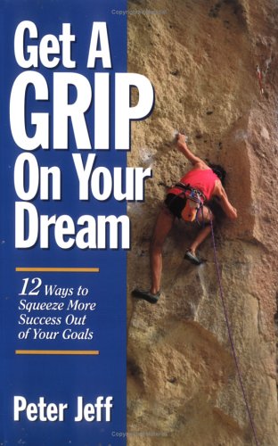 Get A Grip On Your Dream: 12 Ways to Squeeze More Success Out of Your Goals (Paperback)