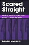 Scared Straight: Why It's So Hard to Accept Gay People and Why It's So Hard to Be Human Scared Straight: Why It's So Hard to Accept Gay People and Why It's So Hard to Be Human