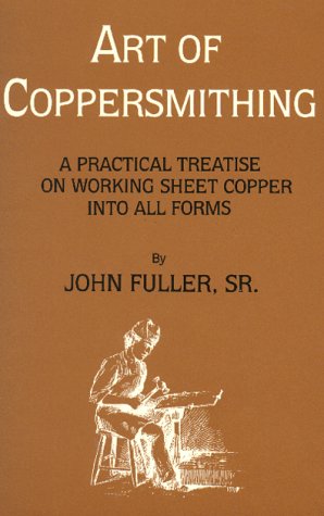 Art of Coppersmithing: A Practical Treatise on Working Sheet Copper into All Forms (Paperback)