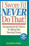 I Swore I'd Never Do That!: Recognizing Family Patterns & Making Wise Parenting Choices