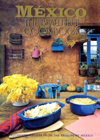 Mexico The Beautiful Cookbook: Authentic Recipes from the Regions of Mexico (Hardcover)
