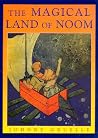 The Magical Land of Noom by Johnny Gruelle The Magical Land of Noom by Johnny Gruelle