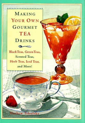 Making Your Own Gourmet Tea Drinks: Black Teas, Green Teas, Scented Teas, Herb Teas, Iced Teas, and More! (Hardcover)