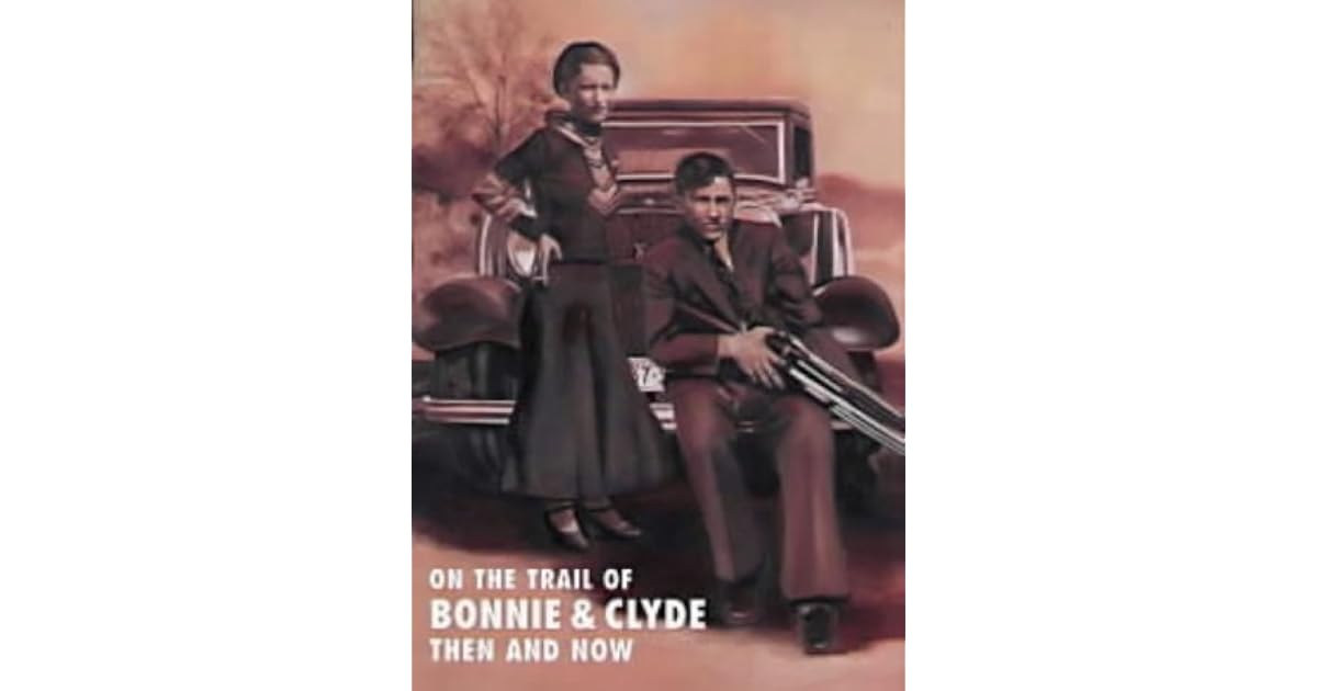 On The Trail Of Bonnie And Clyde Then And Now by Winston G. Ramsey