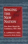 SINGING THE NEW NATION: HOW MUSIC SHAPED THE CONFEDERACY, 1861-1865