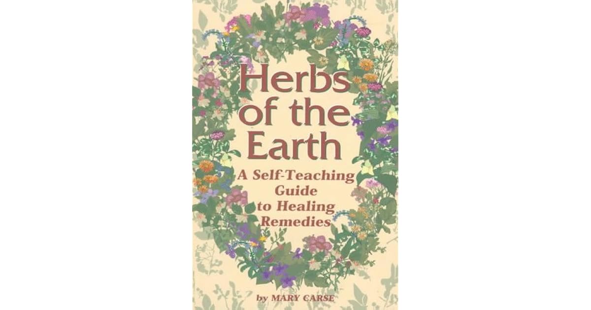 Herbs of the Earth A SelfTeaching Guide to Healing Remedies by Mary Carse