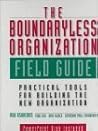 The Boundaryless Organization Field Guide : Practical Tools or Building the New Organization