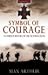 Symbol of Courage : A History of the Victoria Cross
