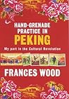 Hand-Grenade Practice in Peking: My Part in the Cultural Revolution Hand-Grenade Practice in Peking: My Part in the Cultural Revolution