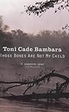 Those Bones are Not My Child by Toni Cade Bambara Those Bones are Not My Child by Toni Cade Bambara