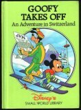 Goofy Takes Off: An Adventure in Switzerland (Disney's Small World Library)