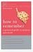 How to Remember : A Practical Guide to Memory and Recall