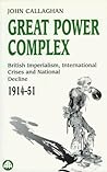Great Power Complex: British Imperialism, International Crises and National Decline, 1914-51