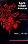 Living with the Ancestors: Kinship and Kingship in Ancient Maya Society