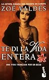 Te di la vida entera by Zoé Valdés