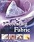 Decorating Fabric: Print, Stencil, Paint and Dye Over 100 Fabulous Projects