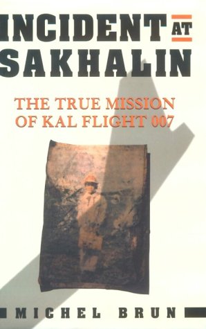Incident at Sakhalin: The True Mission of KAL Flight 007 (Hardcover)