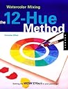 Watercolor Mixing the 12 Hue Method: The 12-Hue Method