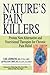 Nature's Pain Killers: Proven New Alternative and Nutritional Therapies for Chronic Pain Relief