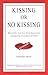Kissing or No Kissing: Whom Will You Save Your Kisses For? A Dating Guide to Creating Your Dreams