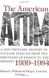 The American Atom: A Documentary History of Nuclear Policies from the Discovery of Fission to the Present, 1939-1984