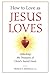 How to Love As Jesus Loves: Unlocking the Treasures of Christ's Sacred Heart