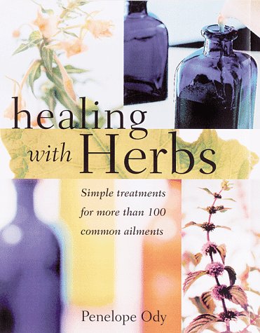 Healing With Herbs: Simple Treatments for More Than 100 Common Ailments (Hardcover)
