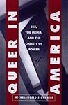 Queer in America: Sex, the Media, and the Closets of Power Queer in America: Sex, the Media, and the Closets of Power