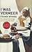 I Was Vermeer by Frank Wynne