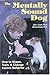 The Mentally Sound Dog: How to Shape, Train and Change Canine Behavior