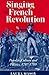 Singing the French Revolution: Popular Culture and Politics, 1787–1799
