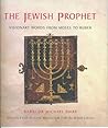 The Jewish Prophet: Visionary Words from Moses to Heschel The Jewish Prophet: Visionary Words from Moses to Heschel